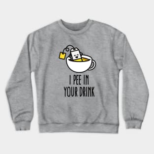 I pee in your drink funny tea lover tea drinker Crewneck Sweatshirt